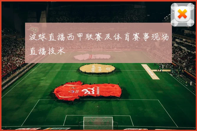 波球直播西甲联赛及体育赛事现场直播技术